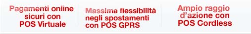 Pagamenti online sicuri con POS Virtuale,   Massima flessibilità negli spostamenti con POS GPRS,   Ampio raggio d’azione con POS Cordless