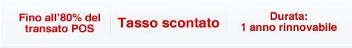 Fino all’80% del transato pos,Tasso scontato,Durata: 1 anno rinnovabile