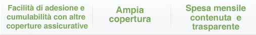 facilità di adesione e cumulabilità con altre coperture assicurative - ampia copertura - spesa mensile contenuta  e trasparente